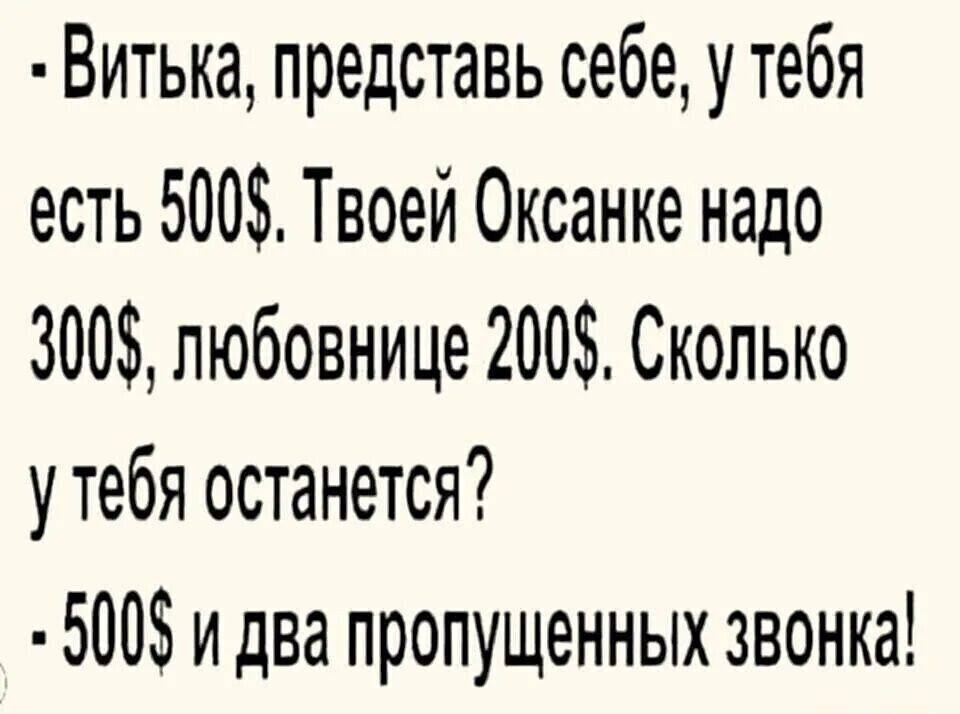 Витька представь себе у тебя есть 500 Твоей Оксанке надо 300 любовнице 200 Сколько у тебя останется 500 и два пропущенных звонка