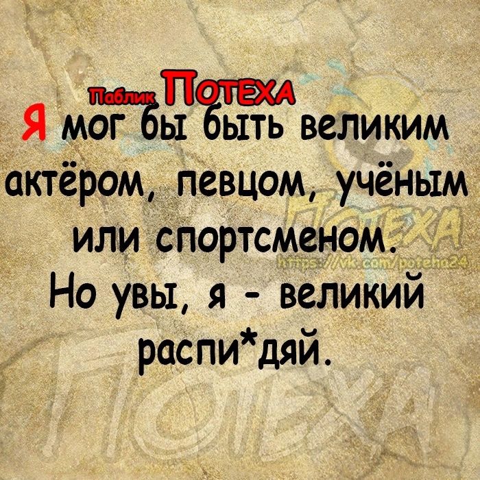 П Я мог ы ыть великим актёром певцом учёным или спортсменом Но увы я великий распидяй