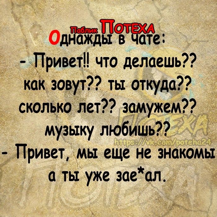 ОБе Привет что делаешь как зовут ты откуда сколько лет замужем і музыку любишь Привет мы еще не знакомы а ты уже зае ал