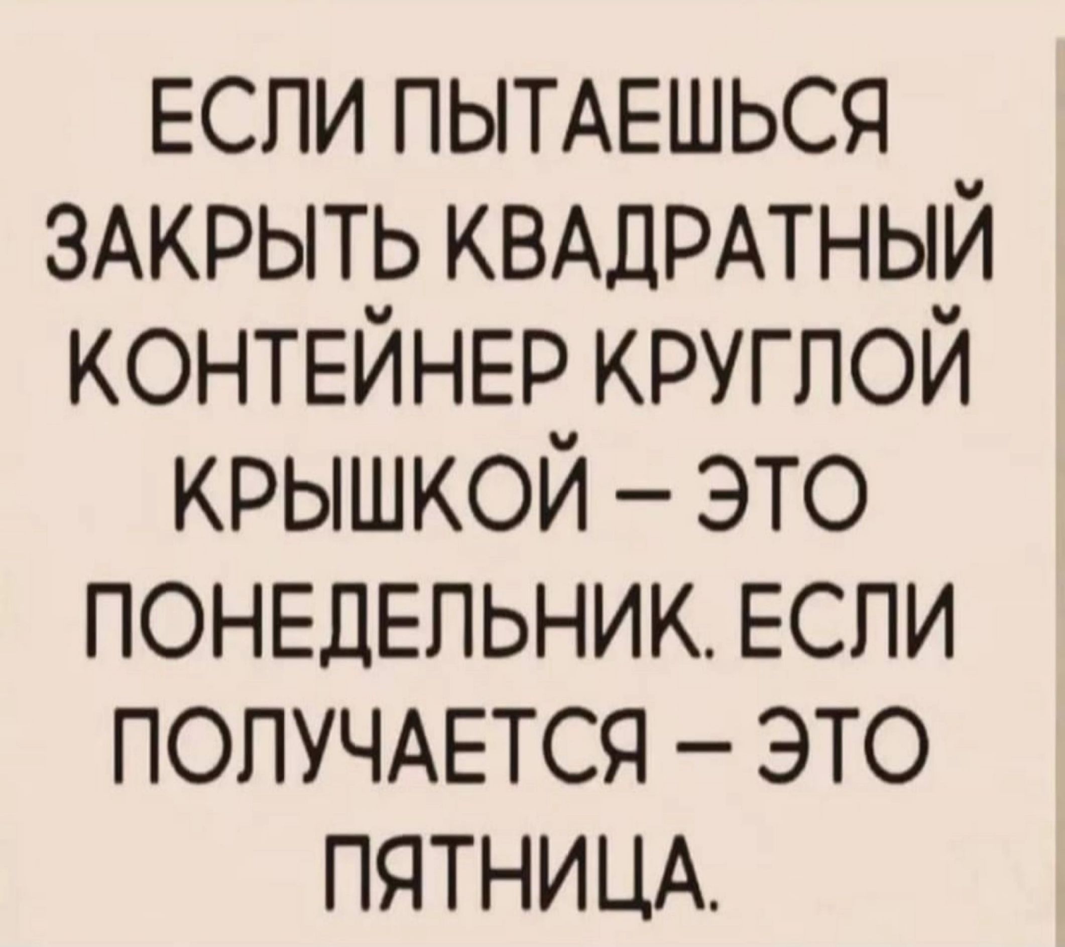 если ПЫТАЕШЬСЯ ЗАКРЫТЬ КВАДРАТНЫЙ КОНТЕЙНЕР круглой крышкой это ПОНЕДЕЛЬНИК ЕСПИ ПОЛУЧАЕТСЯ это ПЯТНИЦА