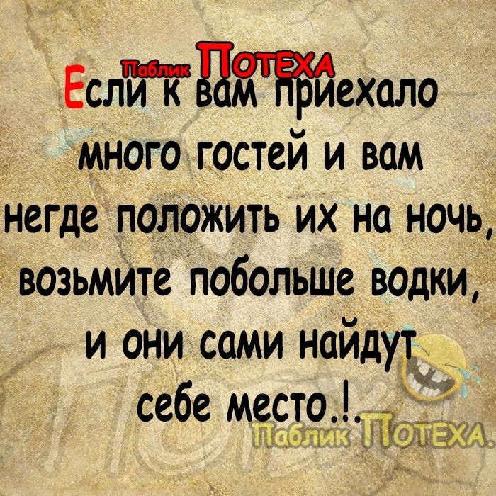 Еслйехало многогостей и вам негде положить их на ночь возьмите побольше водки и онисами найдут _ ъ е несто_ 57 еебе несто оя