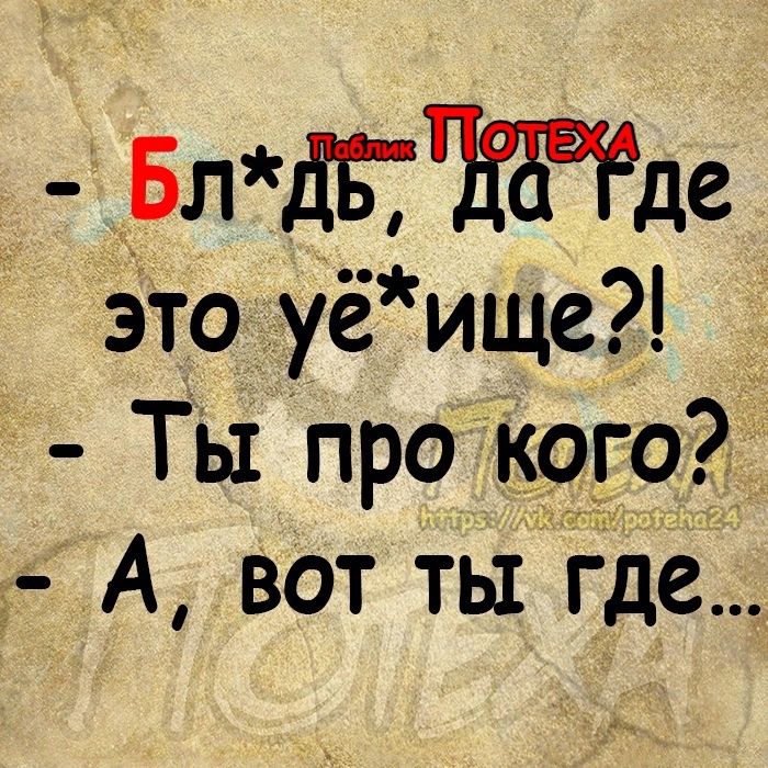 БлдБЁбвіде это уе ище2 _ Ты про кого А вот ты где
