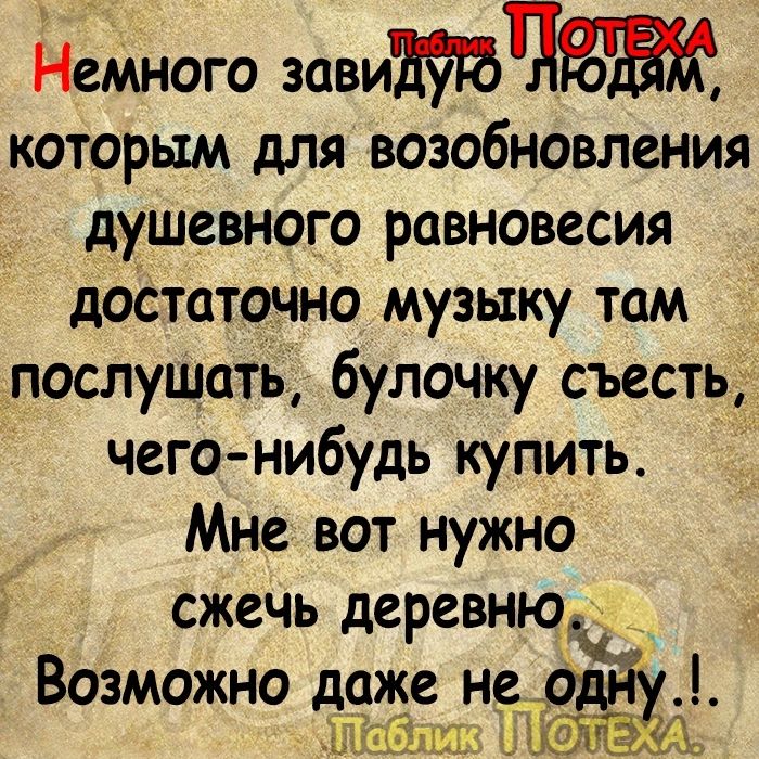 С МНОГО ЗОВИЧ которым для возобновления душевного равновесия достаточно музыку там послушать булочку съесть чего нибудь купить Мне вот нужно сжечь деревню _ Возможно даже не_о Ча