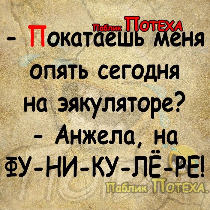 Покат е Йня опятЬ сегодня на эякуляторе Анжела на ФУ НИ КУ ПЕЕ_ ТЛабли Ц
