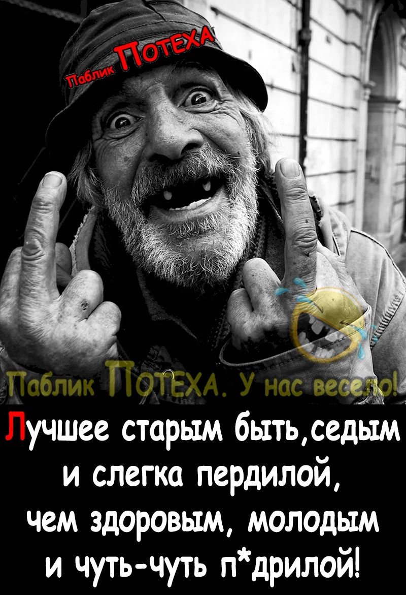 учшее старым бытьседым и слегка пердилой чем здоровым молодым и чуть чуть пдрилой