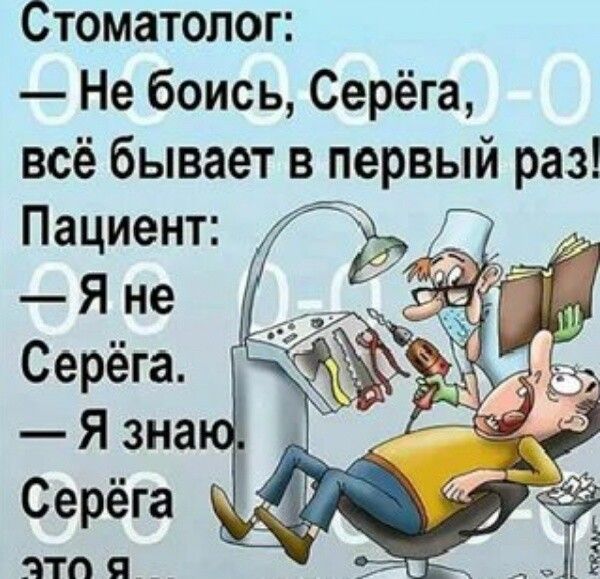 Стоматолог Не боись Серёга всё бывает в первый раз Пациент 2 Я не