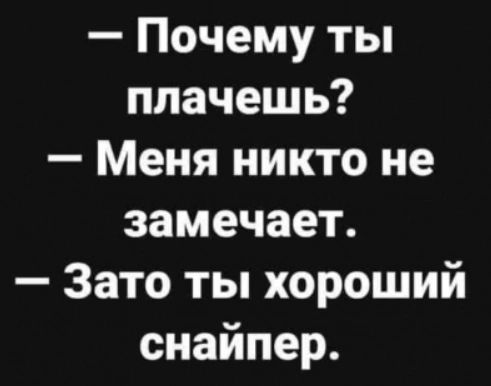 Почему ты плачешь Меня никто не замечает Зато ты хороший снайпер