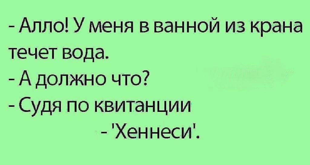 Алло У меня в ванной из крана течет вода Адолжно что Судя по квитанции Хеннеси