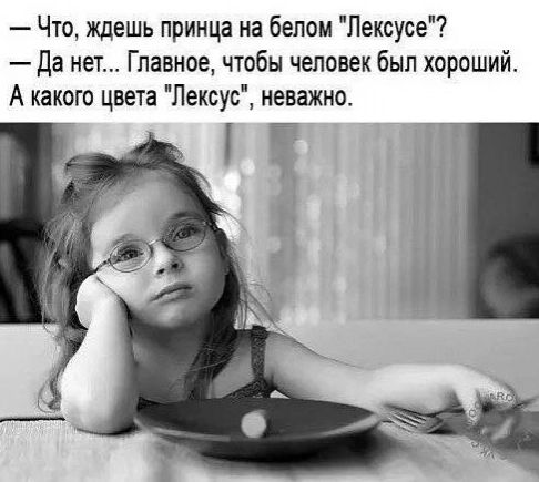 Что ждешь принца на белом Лексусе Да нет Главное чтобы человек был хороший А какого цвета Лексус неважно