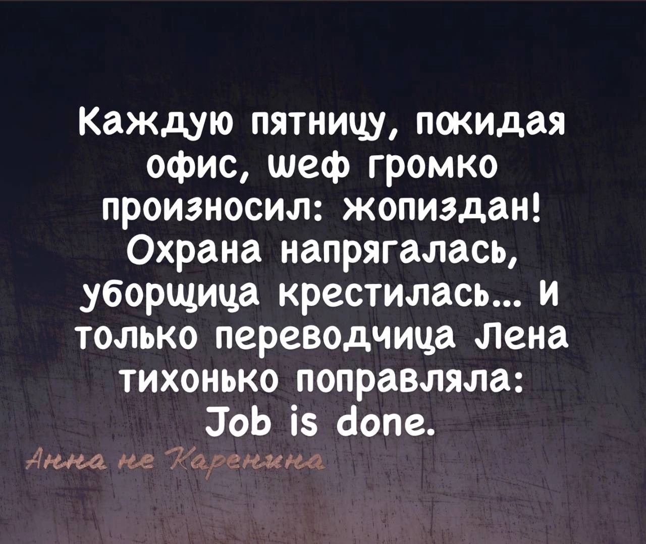 Каждую пятницу покидая офис шеф громко произносил жопиздан Охрана напрягалась уборщица крестилась И только переводчица Лена тихонько поправляла Эо 15 йопе Ина пе Таренмна