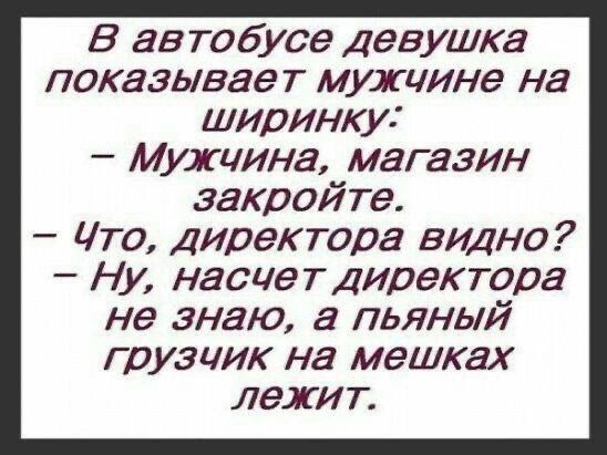 В автобусе девушка показывает мужчине на ширинку Мужчина магазин закройте Что директора видно Ну насчет директора не знаю а пьяный грузчик на мешках лежит