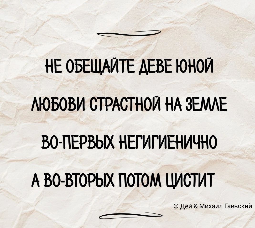 НЕ ОБЕЩАЙТЕ ДЕВЕ ЮНОЙ ЛЮБОВИ СТРАСТНОЙ НА ЗЕМЛЕ ВО ПЕРВЫХ НЕГИГИЕНИЧНО АВО ВТОРЫХ ПОТОМ ЦИСТИТ Дей Михаил Гаевский