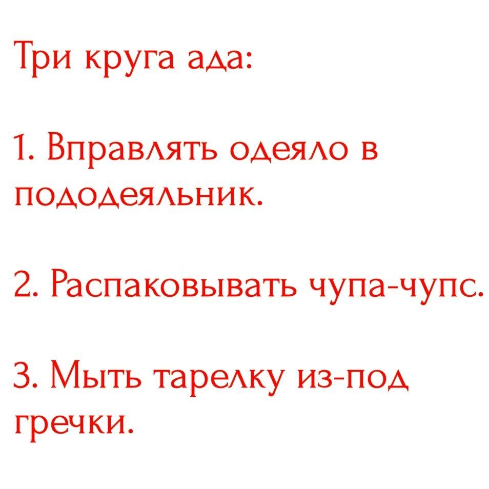 Три круга ада 1 Вправлять одеяло в пододеяльник 2 Распаковывать чупа чупс 3 Мыть тарелку из под гречки