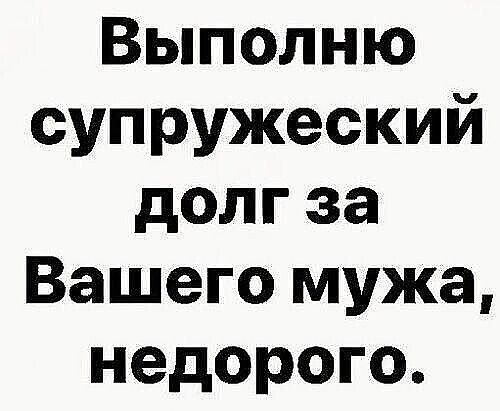 Выполню супружеский долг за Вашего мужа недорого