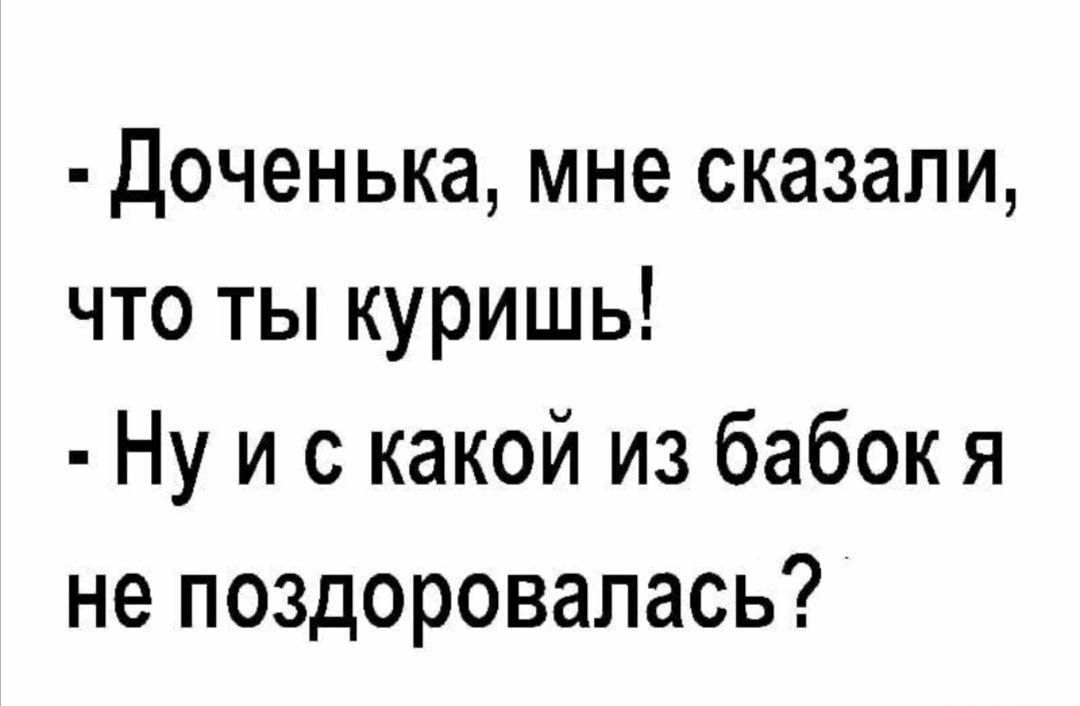 Доченька мне сказали что ты куришь Ну и с какой из бабок я не поздоровалась