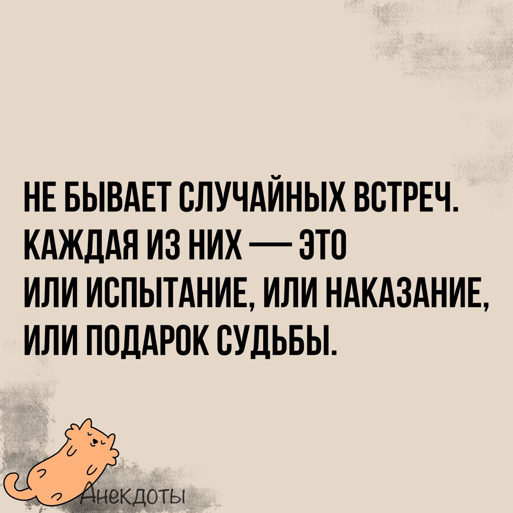 НЕ БЫВАЕТ СЛУЧАЙНЫХ ВСТРЕЧ КАЖДАЯ ИЗ НИХ ЭТО ИЛИ ИСПЫТАНИЕ ИЛИ НАКАЗАНИЕ ИЛИ ПОДАРОК СУДЬБЫ