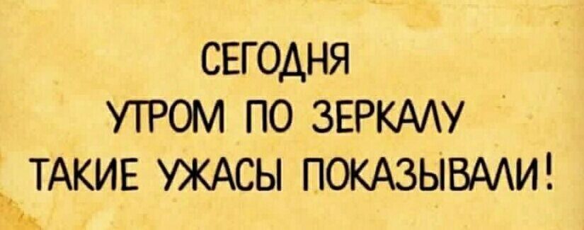 СЕГОДНЯ УТРОМ ПО ЗЕРКАЛУ _ЦАКИЕ УЖАСЫ ПОКАЗЫВАЛИ