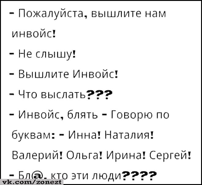 Пожалуйста вышлите нам инвойс Не слышу Вышлите Инвойс Что выслать Инвойс блять Говорю по буквам Инна Наталия Валерий Ольга Ирина Сергей аеРЛМ кто эти люди2