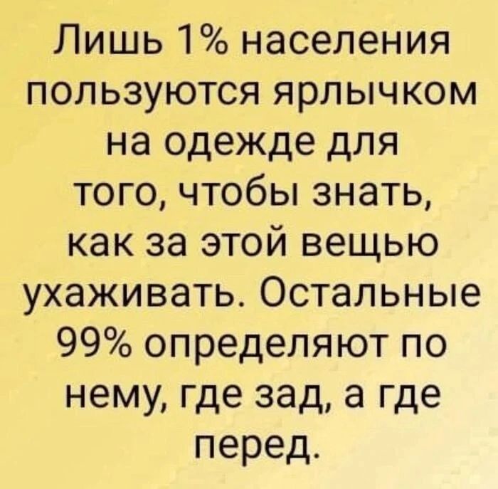 Лишь 1 населения пользуются ярлычком на одежде для того чтобы знать как за этой вещью ухаживать Остальные 99 определяют по нему где зад а где перед