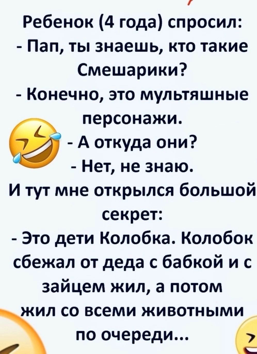 й Ребенок 4 года спросил Пап ты знаешь кто такие Смешарики Конечно это мультяшные персонажи А откуда они Нет не знаю И тут мне открылся большой секрет Это дети Колобка Колобок сбежал от деда с бабкой и с зайцем жил а потом жил со всеми животными по очереди Ё