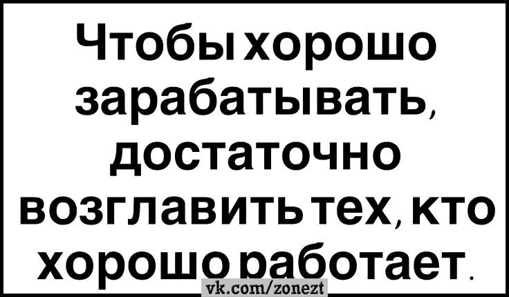 Чтобы хорошо зарабатывать достаточно возглавитьтех кто хорошоработает чКсотгопет