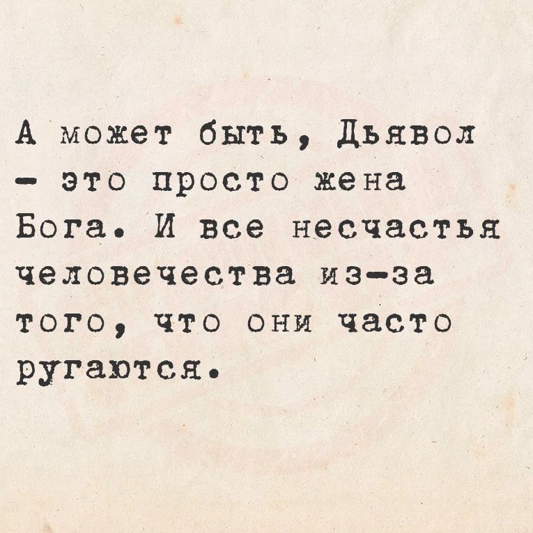 А может быть Дьявол это просто жена Бога И все несчастья человечества из за того что они часто ругаются