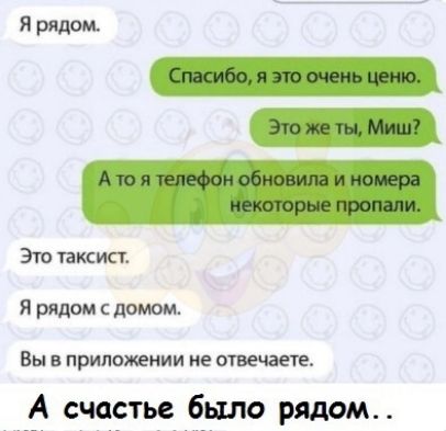 Я рядом Это таксист Я рядом с домом Вы в приложении не отвечаете А счастье было рядом