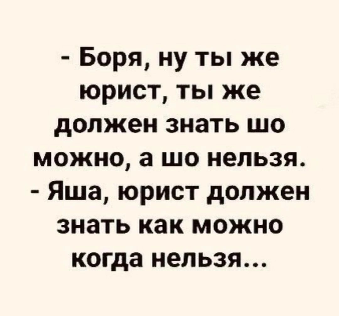 Боря ну ты же юрист ты же должен знать шо можно а шо нельзя Яша юрист должен знать как можно когда нельзя