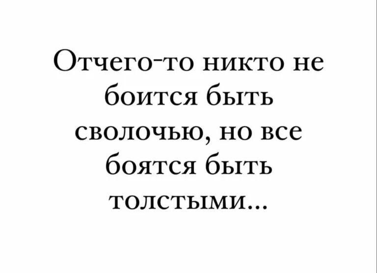 Отчего то никто не боится быть сволочью но все боятся быть толстыми