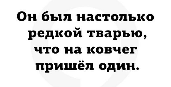 Он был настолько редкой тварью что на ковчег пришёл один