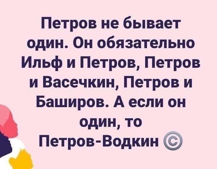 р Петров не бывает один Он обязательно Ильф и Петров Петров и Васечкин Петров и Баширов А если он один то Петров Водкин