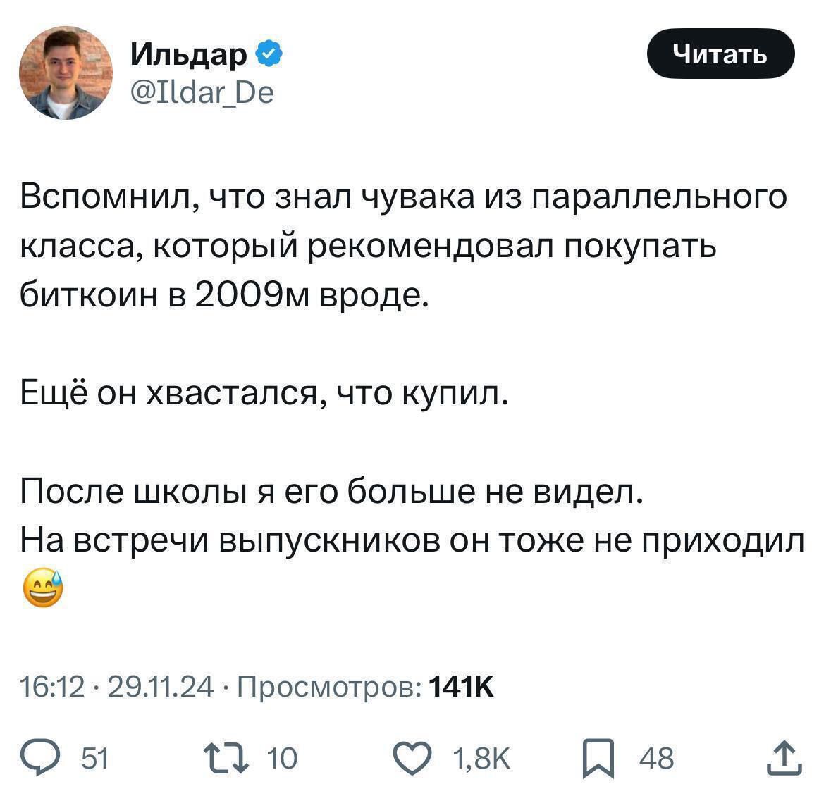 Паг ре Вспомнил что знал чувака из параллельного класса который рекомендовал покупать биткоин в 2009м вроде Ещё он хвастался что купил После школы я его больше не видел На встречи выпускников он тоже не приходил 1612 291124 Просмотров 141К я 310 18к 48