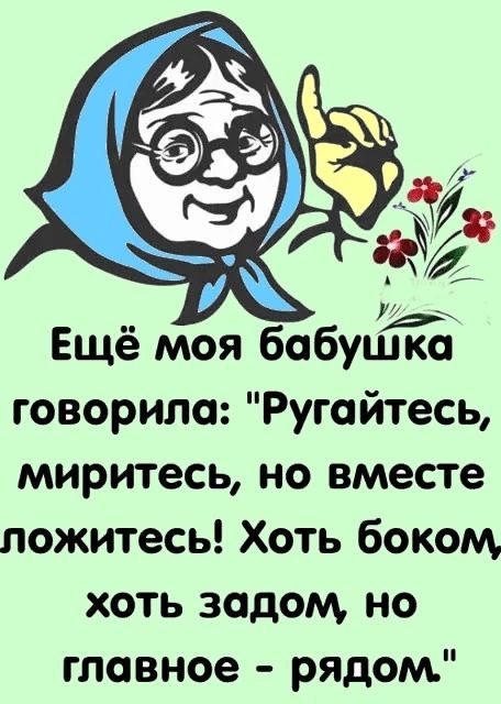 ХНВЫ ай Ещё моя бабушка говорила Ругайтесь миритесь но вместе ложитесь Хоть боком хоть задом но главное рядом