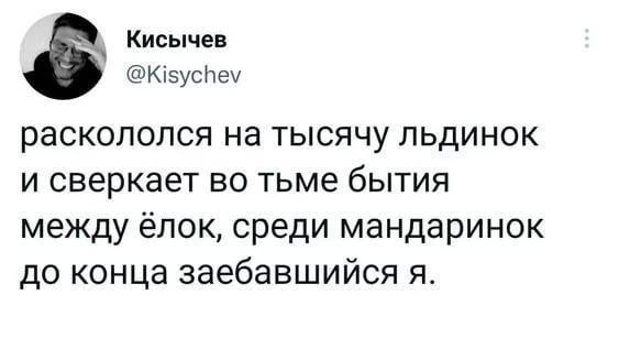 Кисычев Квусеу раскололся на тысячу льдинок и сверкает во тьме бытия между ёлок среди мандаринок до конца заебавшийся я