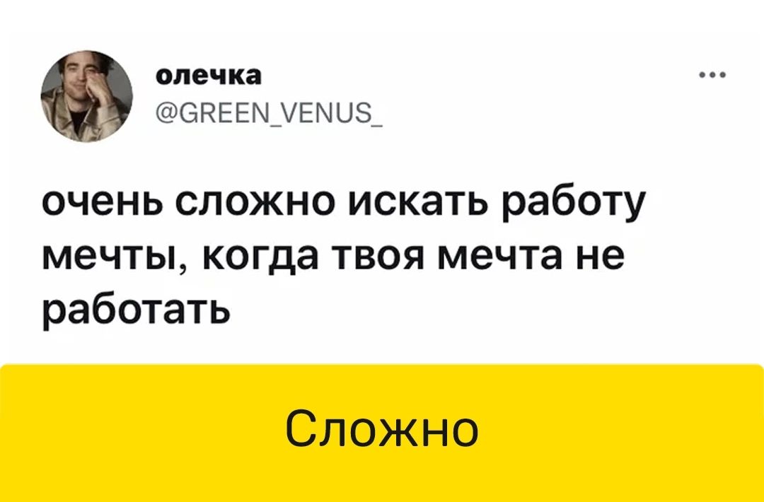 олечка СВЕЕМ МЕМО5 очень сложно искать работу мечты когда твоя мечта не работать Сложно