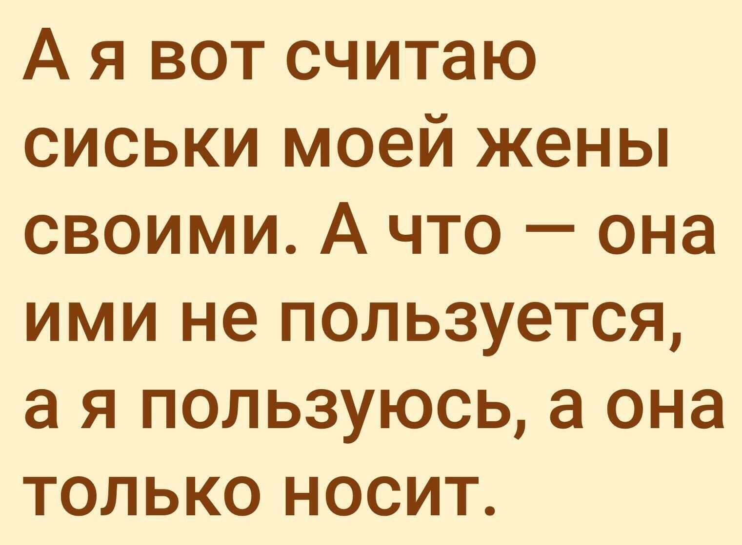 Ая вот считаю сиськи моей жены своими А что она ими не пользуется а я пользуюсь а она только носит