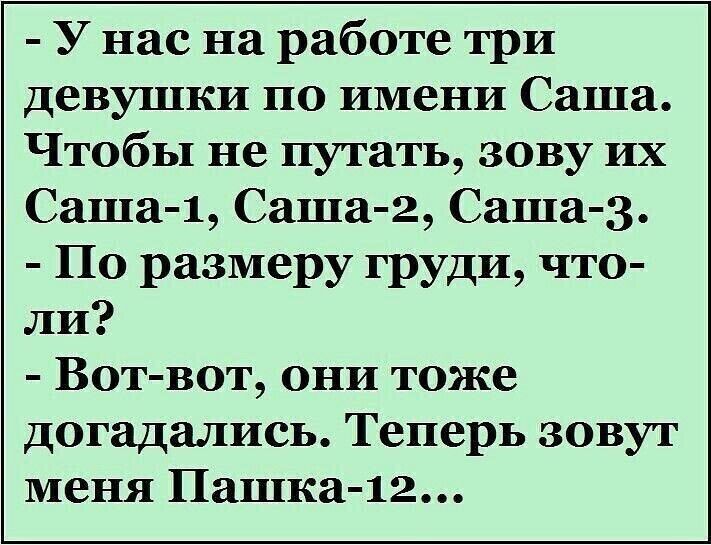 У нас на работе три девушки по имени Саша Чтобы не путать зову их Саша 1 Саша 2 Саша 3 По размеру груди что ли Вот вот они тоже догадались Теперь зовут меня Пашка 12