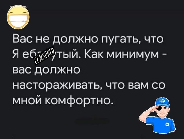 Вас не должно пугать что Я ебь тый Как минимум вас должно настораживать что вам со мной комфортно