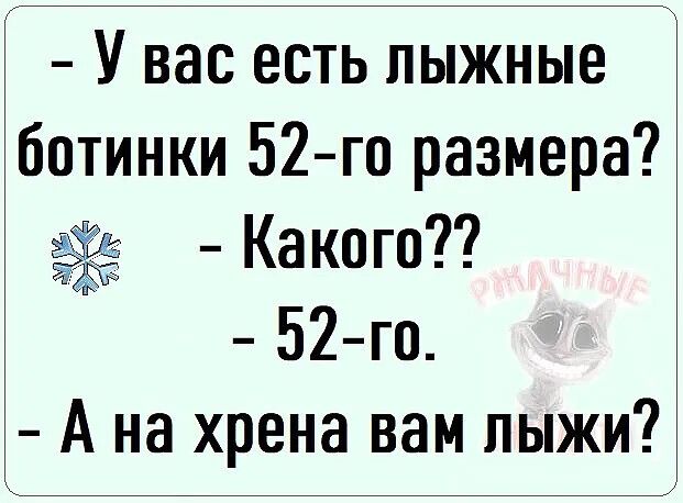 У вас есть лыжные 6отинки 52 го размера Какого 52 го Ана хрена вам лыжи