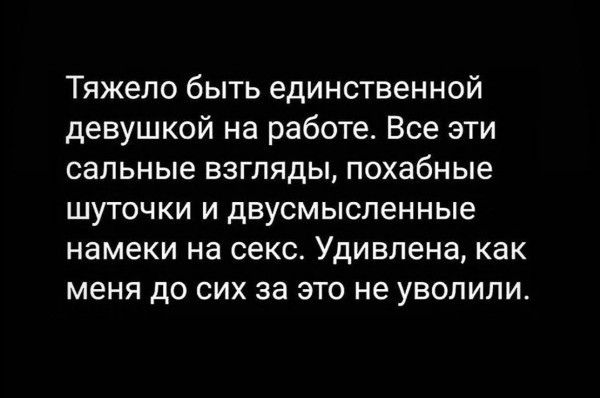 Тяжело быть единственной девушкой на работе Все эти сальные взгляды похабные шуточки и двусмысленные намеки на секс Удивлена как меня до сих за это не уволили