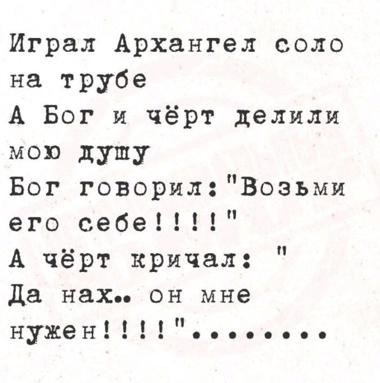 Играл Архангел соло на трубе А Бог и чёрт делили мою душу Бог говорил Возьми его себе А чёрт кричал Да нах он мне нужен о оооовов