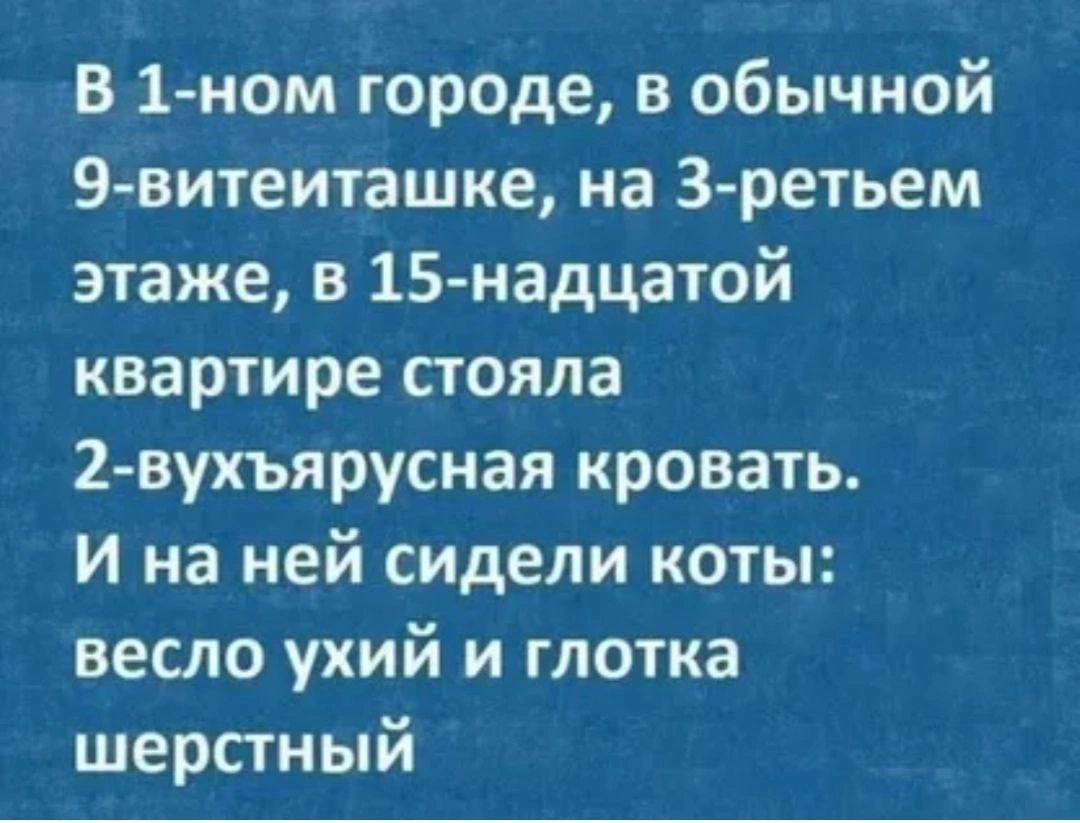 В 1 ном городе в обычной 9 витеиташке на 3 ретьем этаже в 15 надцатой квартире стояла 2 вухъярусная кровать И на ней сидели коты весло ухий и глотка шерстный