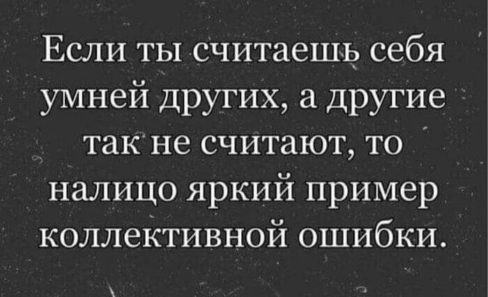 Если ты считаешь себя умней других а другие такне считают то _ налицо яркий пример коллективной ошибки