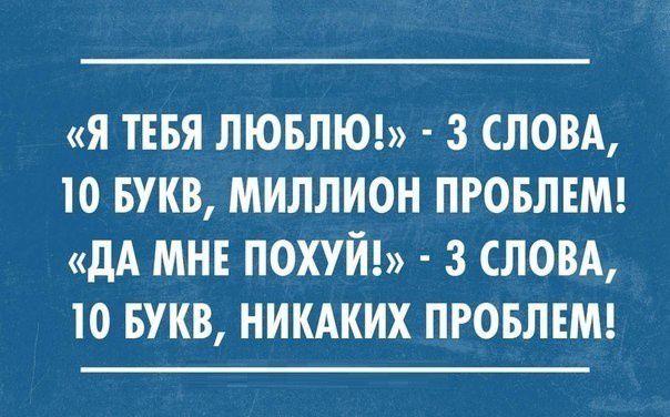 Я ТЕБЯ ЛЮБЛЮ 3 СЛОВА 10 БУКВ МИЛЛИОН ПРОБЛЕМ ДА МНЕ ПОХУЙ 3 СЛОВА 10 БУКВ НИКАКИХ ПРОБЛЕМ