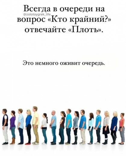 Всегда в очереди на вопрос Кто крайний отвечайте Плоть Это немного оживит очередь йЬ а