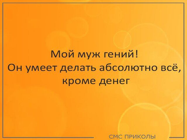 Мой муж гений Он умеет делать абсолютно всё кроме денег СМС ПРИКОЛЫ