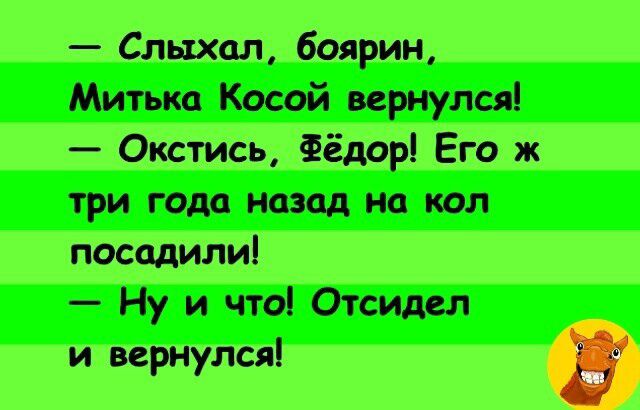 Слыхал боярин Митька Косой вернулся Окстись Фёдор Его ж три года назад на кол посадили Ну и что Отсидел и вернулся