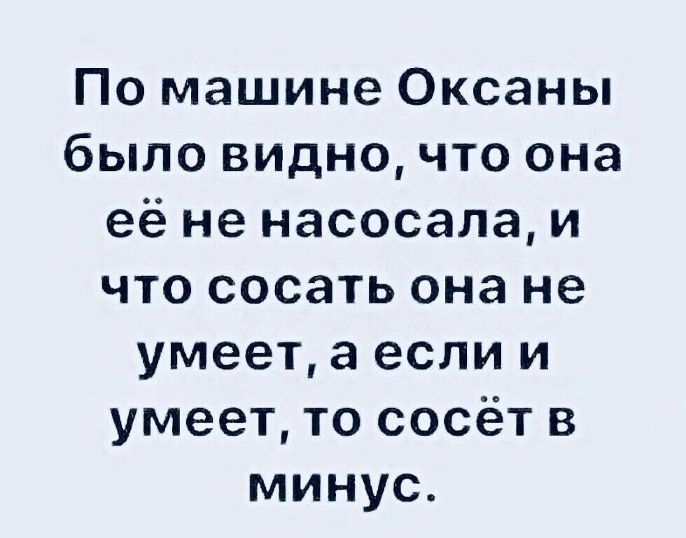 По машине Оксаны было видно что она её не насосала и что сосать она не умеет а еслии умеет то сосёт в минус