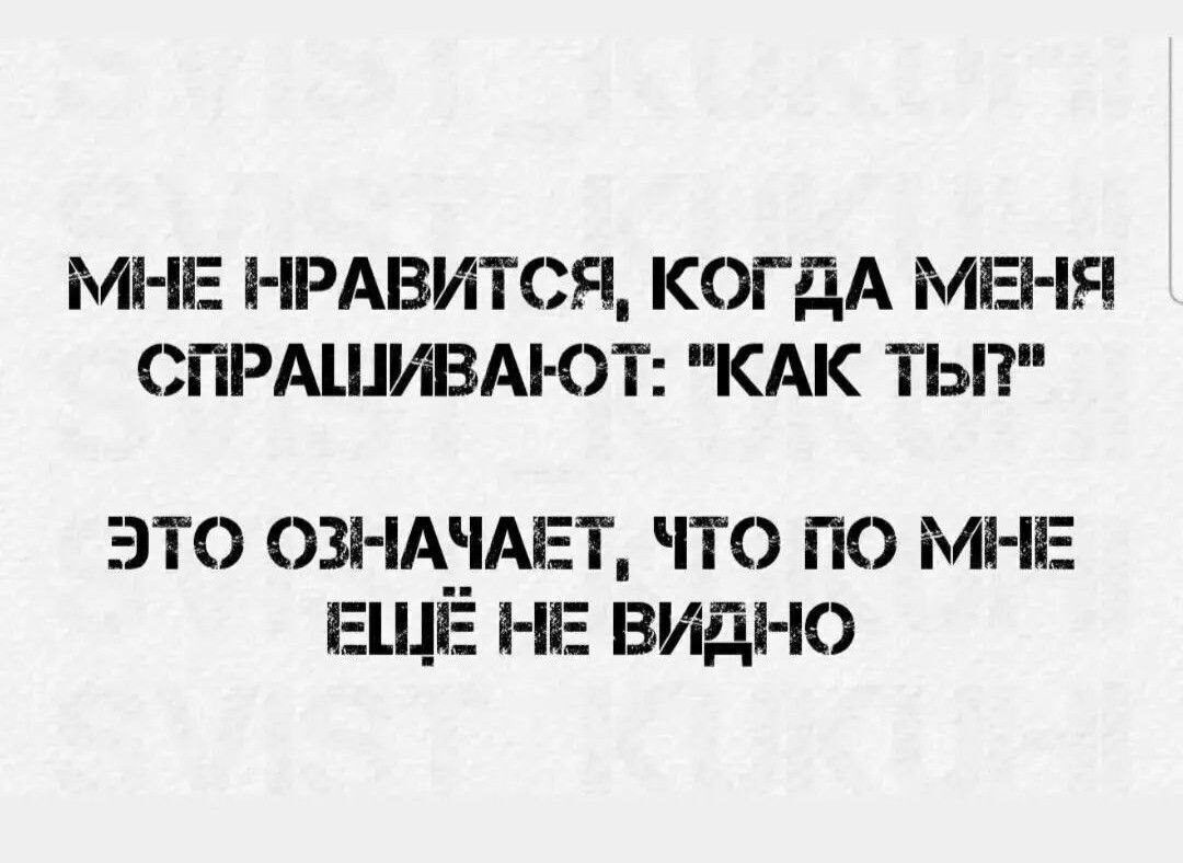 МНЕ НРАВИТСЯ КОГДА МЕНЯ СПРАШИВАЮТ КАК ТЫ ЭТО ОЗНАЧАЕТ ЧТО ПО МНЕ ЕЩЕ НЕ ВИдНО