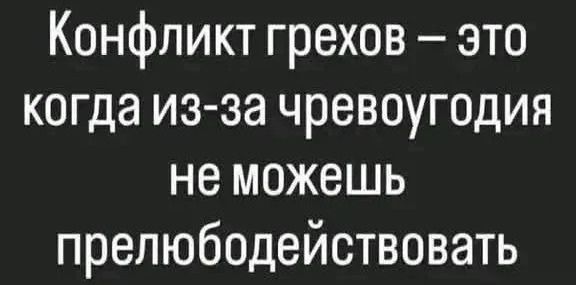 Конфликт грехов это когда из за чревоугодия не можешь прелюбодействовать